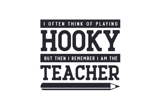 I Often Think of Playing Hooky but then I Remember I Am the Teacher – A Crafts Branding Asset